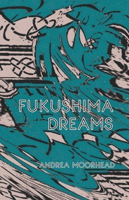 Andrea Moorhead - Fukushima Dreams, Häftad
