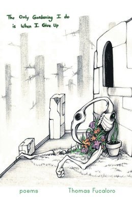 Thomas Fucaloro - Only Gardening I Do Is When I Give Up, Häftad