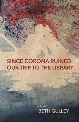 Beth Gulley - Since Corona Ruined Our Trip to the Library, Häftad