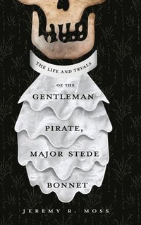 bokomslag The Life and Tryals of the Gentleman Pirate, Major Stede Bonnet