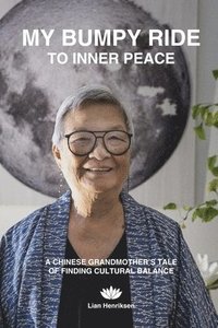 bokomslag MY BUMPY RIDE TO INNER PEACE, A Chinese Grandmother's Tale of Finding Cultural Balance