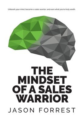 bokomslag The Mindset of a Sales Warrior: Unleash your mind, become a sales warrior, and earn what you're truly worth.