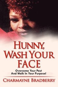 bokomslag Hunny, Wash Your Face: Overcome Your Past and Walk in Your Purpose
