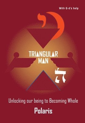 Triangular Man: Unlocking our being to Becoming Whole 1