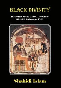 bokomslag Black Divinity: Institutes of the Black Theocracy Shahidi Collection Vol 1