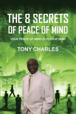 The 8 Secrets of Peace of Mind: Your Peace of Mind Is in Your Mind 1