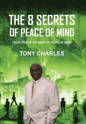 Tony Charles - The 8 Secrets of Peace of Mind: Your Peace of Mind Is in Your Mind, Inbunden
