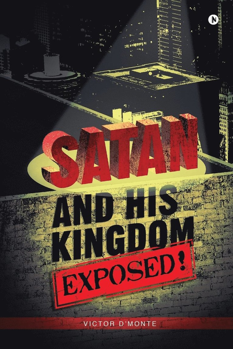 Satan and His Kingdom Exposed!