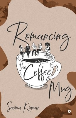 Seema Kumar, Seema Kumar, - Romancing the Coffee Mug, Häftad