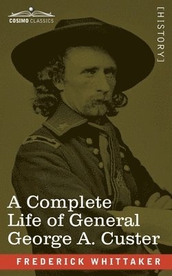 Complete Life of General George A. Custer