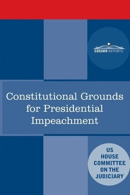 House Committee on the Judiciary - Constitutional Grounds for Presidential Impeachment: Report by the Staff of the Nixon Impeachment Inquiry, Häftad