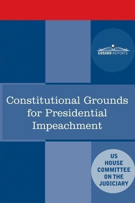 Constitutional Grounds for Presidential Impeachment: Report by the Staff of the Nixon Impeachment Inquiry 1
