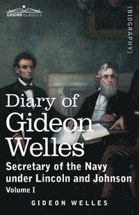 bokomslag Diary of Gideon Welles, Volume I: Secretary of the Navy under Lincoln and Johnson