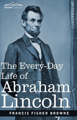 Francis Fisher Browne - Every-Day Life of Abraham Lincoln, Häftad