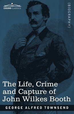 bokomslag The Life, Crime, and Capture of John Wilkes Booth