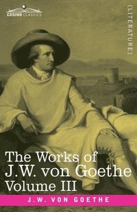 bokomslag Works of J.W. von Goethe, Vol. III (in 14 volumes)