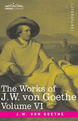 The Works of J.W. von Goethe, Vol. VI (in 14 volumes) 1