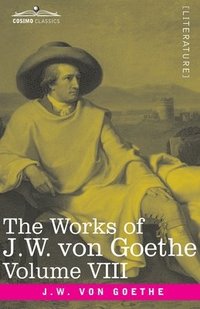 bokomslag The Works of J.W. von Goethe, Vol. VIII (in 14 volumes)