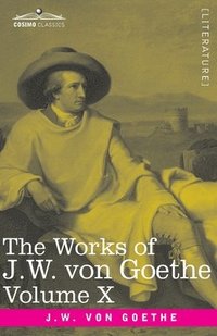 bokomslag The Works of J.W. von Goethe, Vol. X (in 14 volumes)