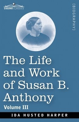 bokomslag The Life and Work of Susan B. Anthony Volume III