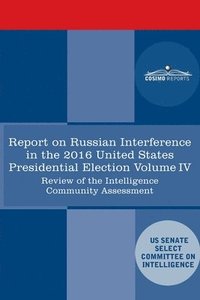 bokomslag Report of the Select Committee on Intelligence U.S. Senate on Russian Active Measures Campaigns and Interference in the 2016 U.S. Election, Volume IV: