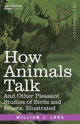 William J. Long - How Animals Talk: And Other Pleasant Studies of Birds and Beasts-Illustrated, Häftad