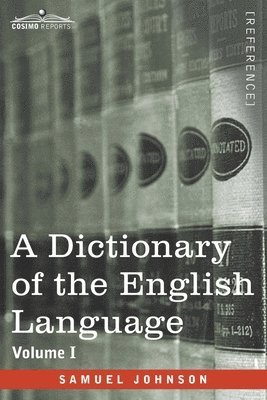 A Dictionary of the English Language, Volume I (in two volumes) 1