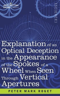 bokomslag Explanation of an Optical Deception in the Appearance of the Spokes of a Wheel when seen through Vertical Apertures
