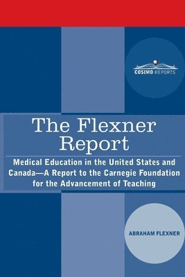 Abraham Flexner - The Flexner Report: Medical Education in the United States and Canada-A Report to the Carnegie Foundation for the Advancement of Teaching, Häftad