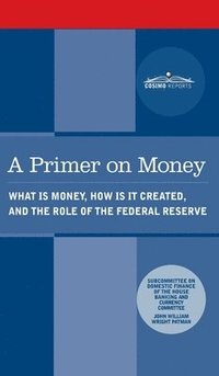 bokomslag Primer on Money: What is Money, How Is It Created, and the Role of the Federal Reserve