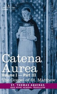 bokomslag Catena Aurea: Commentary on the Four Gospels, Collected Out of the Works of the Fathers, Volume I Part 3 Gospel of St. Matthew