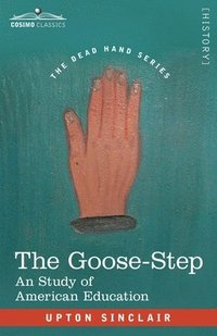 bokomslag The Goose-Step: A Study of American Education