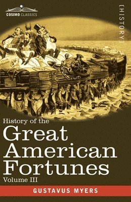 History of the Great American Fortunes, Volume III 1