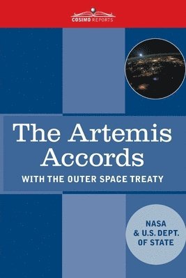 bokomslag The Artemis Accords: Principles for Cooperation in the Civil Exploration, and Use of the Moon, Mars, Comets, and Astroids for Peaceful Purp