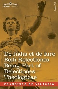 bokomslag De Indis et de Iure Belli Relectiones Being Part of Relectiones Theologicae