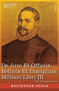 bokomslag De Jure et Officiis Bellicis et Disciplina Militari Libri III, Two Volumes in One