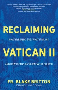 bokomslag Reclaiming Vatican II: What It (Really) Said, What It Means, and How It Calls Us to Renew the Church