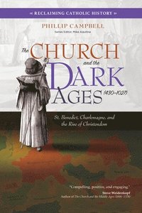 bokomslag The Church and the Dark Ages (430-1027): St. Benedict, Charlemagne, and the Rise of Christendom