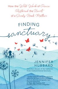 bokomslag Finding Sanctuary: How the Wild Work of Peace Restored the Heart of a Sandy Hook Mother