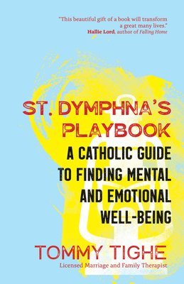 bokomslag St. Dymphna's Playbook: A Catholic Guide to Finding Mental and Emotional Well-Being