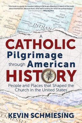Kevin Schmiesing - A Catholic Pilgrimage Through American History: People and Places That Shaped the Church in the United States, Häftad
