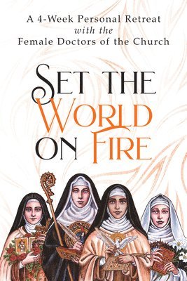 Vinita Hampton Wright - Set the World on Fire: A 4-Week Personal Retreat with the Female Doctors of the Church, Häftad