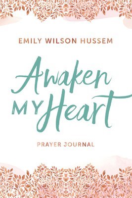 Emily Wilson Hussem - Awaken My Heart Prayer Journal, Inbunden