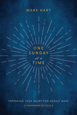 Mark Hart - One Sunday at a Time (Cycle A): Preparing Your Heart for Weekly Mass, Inbunden