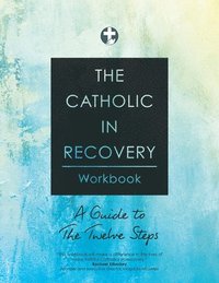 bokomslag The Catholic in Recovery Workbook: A Guide to the Twelve Steps