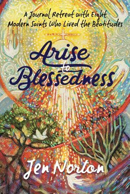 bokomslag Arise to Blessedness: A Journal Retreat with Eight Modern Saints Who Lived the Beatitudes
