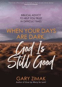 bokomslag When Your Days Are Dark, God Is Still Good: Biblical Advice to Help You Trust in Difficult Times