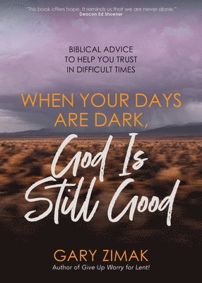 When Your Days Are Dark, God Is Still Good: Biblical Advice to Help You Trust in Difficult Times 1