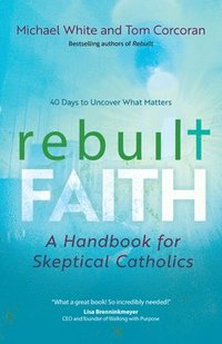 bokomslag Rebuilt Faith: A Handbook for Skeptical Catholics