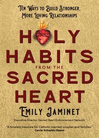 bokomslag Holy Habits from the Sacred Heart: Ten Ways to Build Stronger, More Loving Relationships